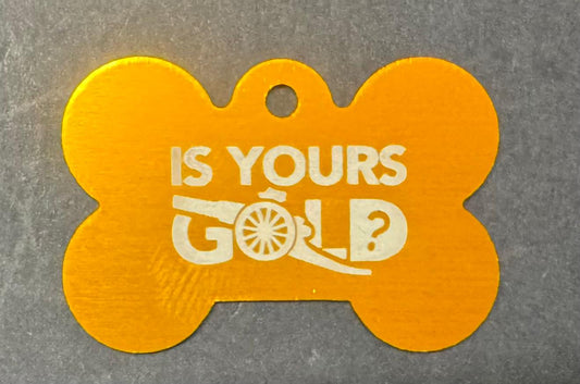 'IS YOURS GOLD' PET TAG - LASER ENGRAVED